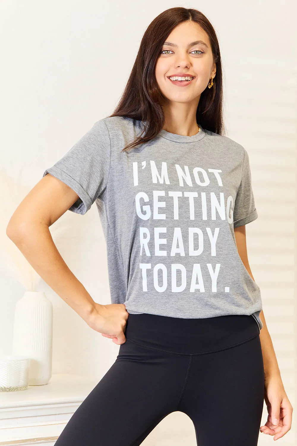 I'm Not Getting Ready Today - Graphic T-Shirt